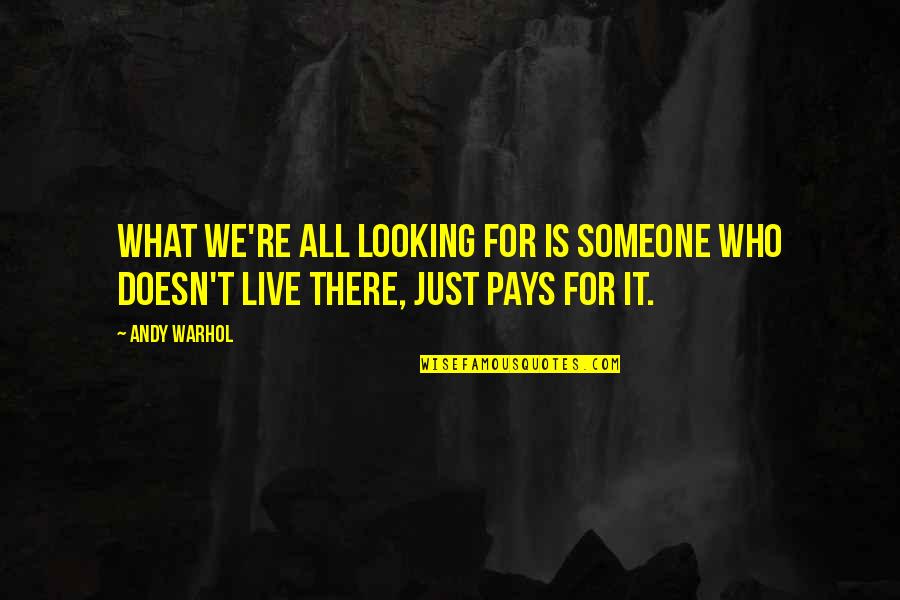 Pays Quotes By Andy Warhol: What we're all looking for is someone who