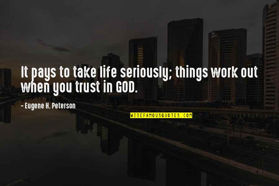 Pays Quotes By Eugene H. Peterson: It pays to take life seriously; things work