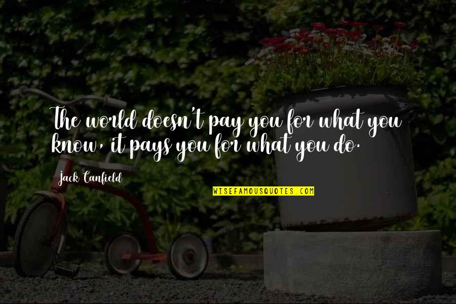 Pays Quotes By Jack Canfield: The world doesn't pay you for what you