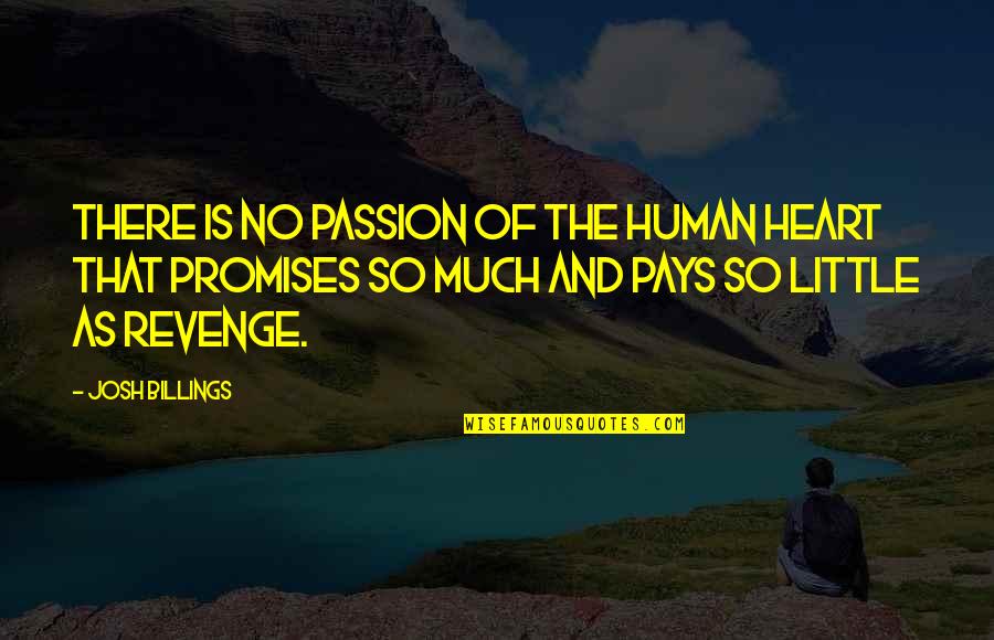 Pays Quotes By Josh Billings: There is no passion of the human heart