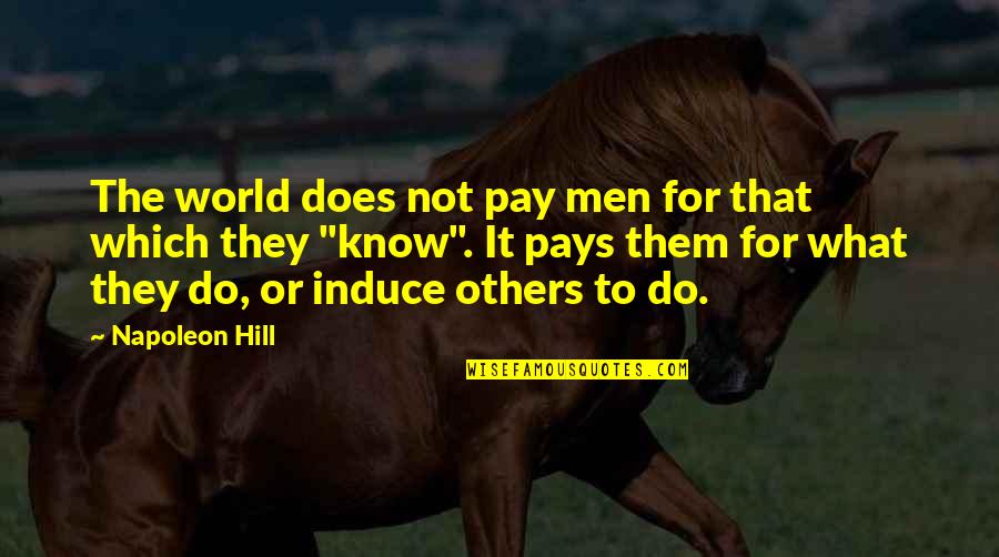 Pays Quotes By Napoleon Hill: The world does not pay men for that
