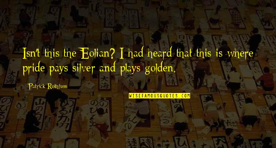 Pays Quotes By Patrick Rothfuss: Isn't this the Eolian? I had heard that