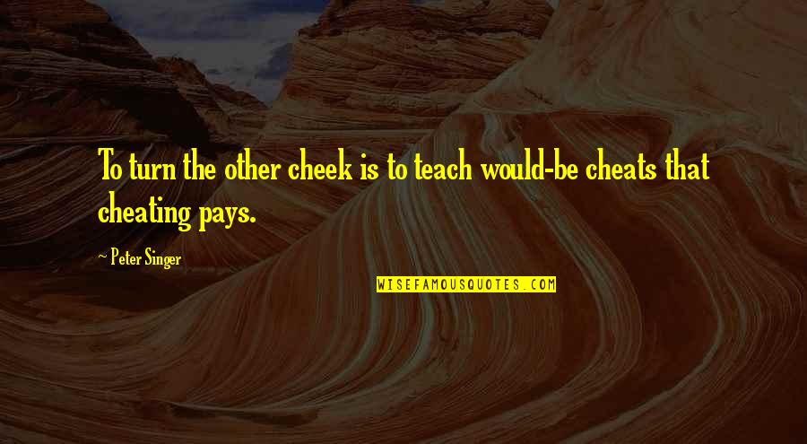 Pays Quotes By Peter Singer: To turn the other cheek is to teach