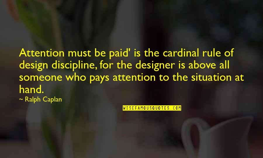 Pays Quotes By Ralph Caplan: Attention must be paid' is the cardinal rule