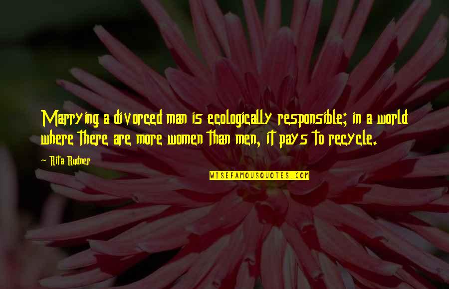 Pays Quotes By Rita Rudner: Marrying a divorced man is ecologically responsible; in