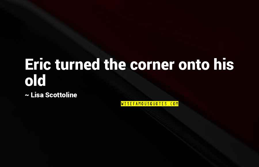 Paysages Dautomne Quotes By Lisa Scottoline: Eric turned the corner onto his old Paysages Dautomne Quotes By Lisa Scottoline: Eric turned the corner onto his old