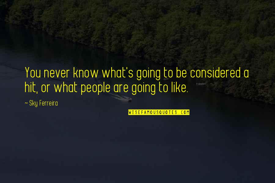 Paysee Stuffer31 Quotes By Sky Ferreira: You never know what's going to be considered Paysee Stuffer31 Quotes By Sky Ferreira: You never know what's going to be considered