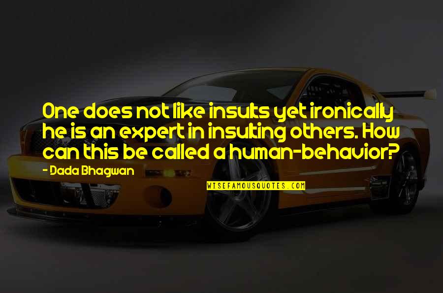 Payson Keeler Inspirational Quotes By Dada Bhagwan: One does not like insults yet ironically he Payson Keeler Inspirational Quotes By Dada Bhagwan: One does not like insults yet ironically he