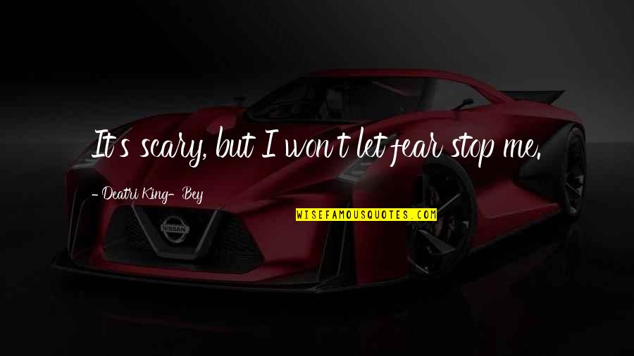 Payson Keeler Inspirational Quotes By Deatri King-Bey: It's scary, but I won't let fear stop Payson Keeler Inspirational Quotes By Deatri King-Bey: It's scary, but I won't let fear stop