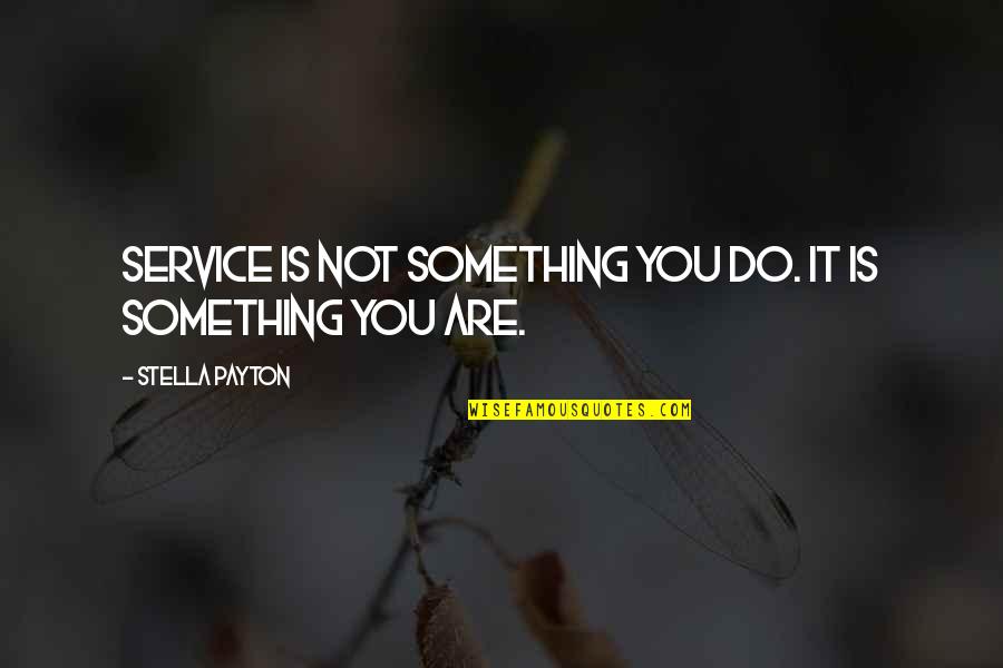 Payton's Quotes By Stella Payton: Service is not something you do. It is