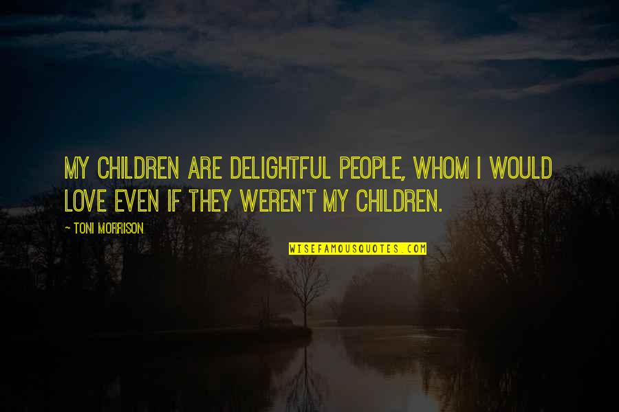 Paywith Quotes By Toni Morrison: My children are delightful people, whom I would