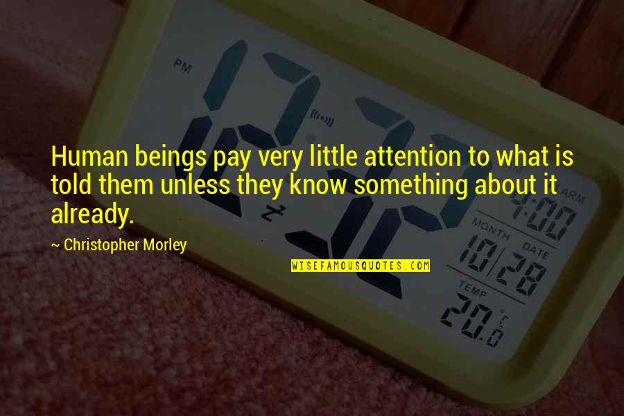 Paz Marquez Benitez Quotes By Christopher Morley: Human beings pay very little attention to what