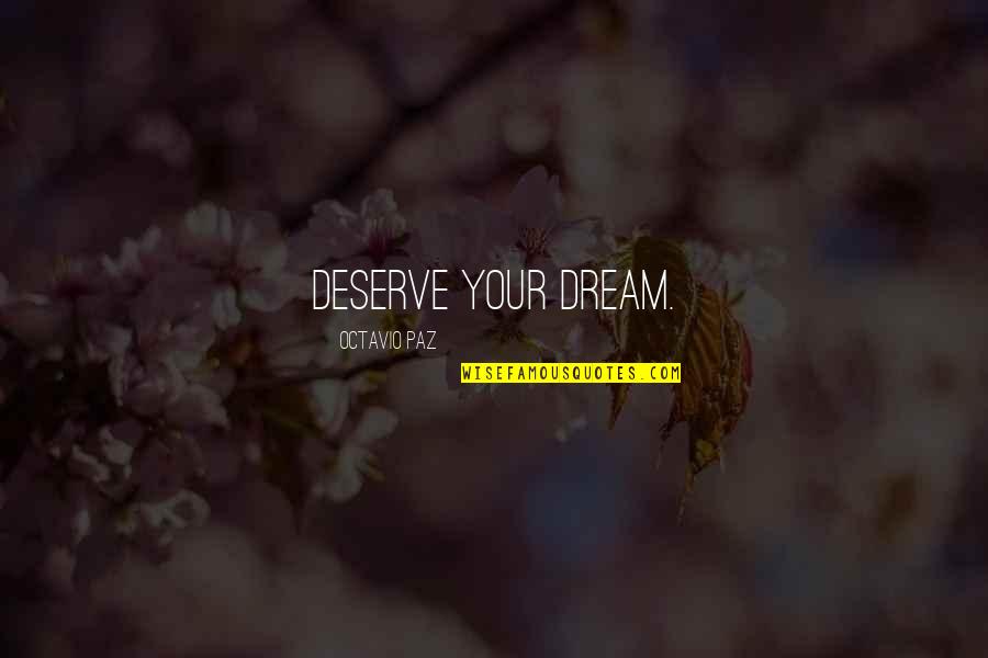 Paz Quotes By Octavio Paz: Deserve your dream.