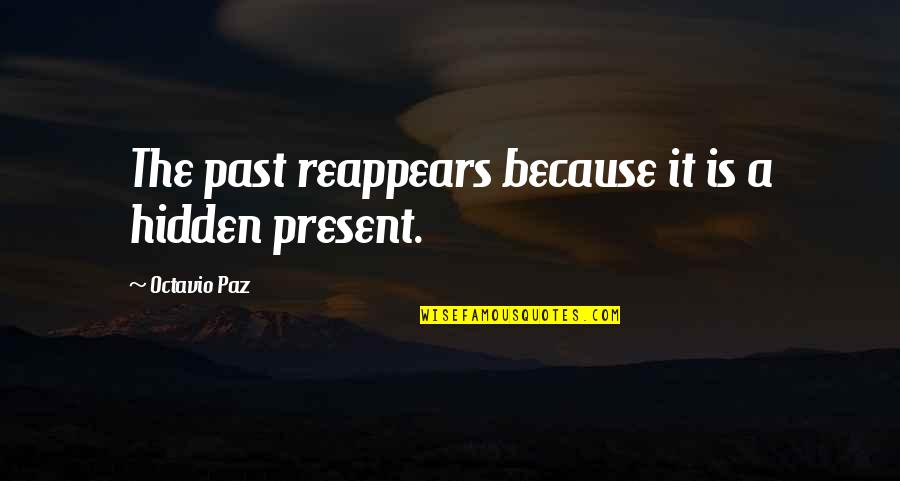 Paz Quotes By Octavio Paz: The past reappears because it is a hidden