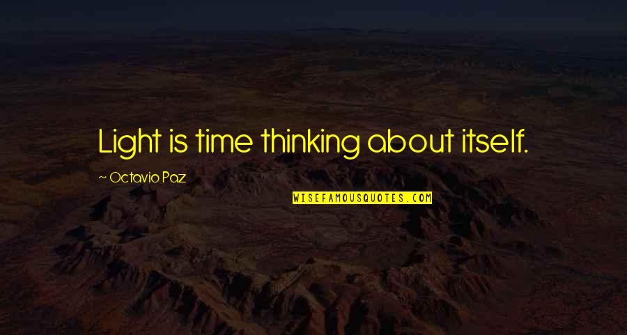 Paz Quotes By Octavio Paz: Light is time thinking about itself.
