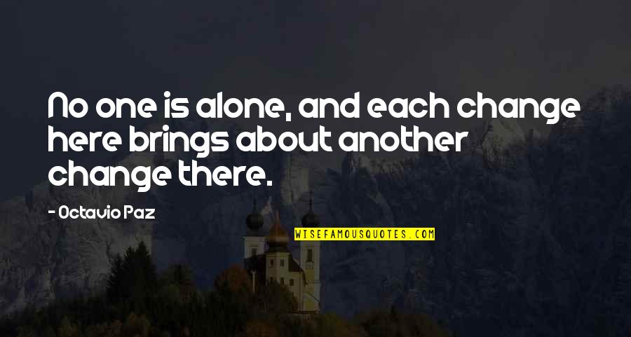 Paz Quotes By Octavio Paz: No one is alone, and each change here