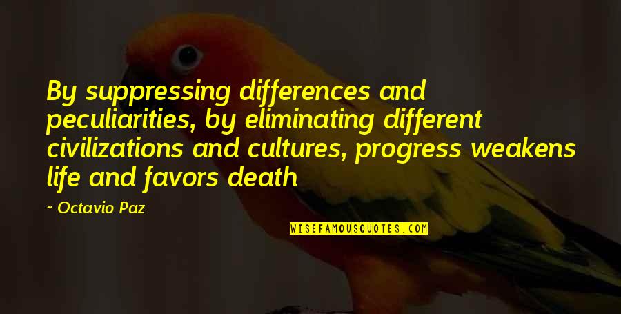 Paz Quotes By Octavio Paz: By suppressing differences and peculiarities, by eliminating different