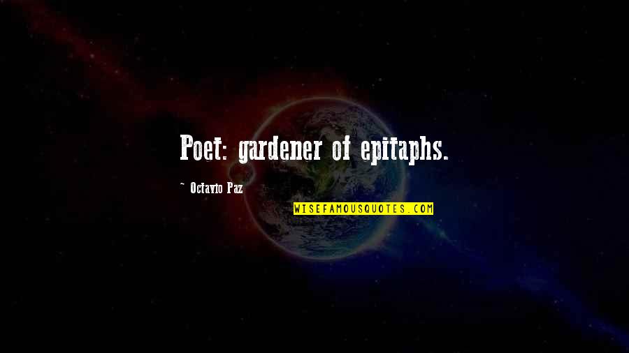 Paz Quotes By Octavio Paz: Poet: gardener of epitaphs.