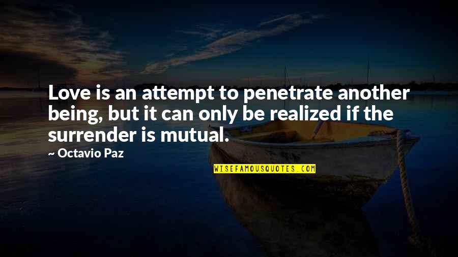 Paz Quotes By Octavio Paz: Love is an attempt to penetrate another being,