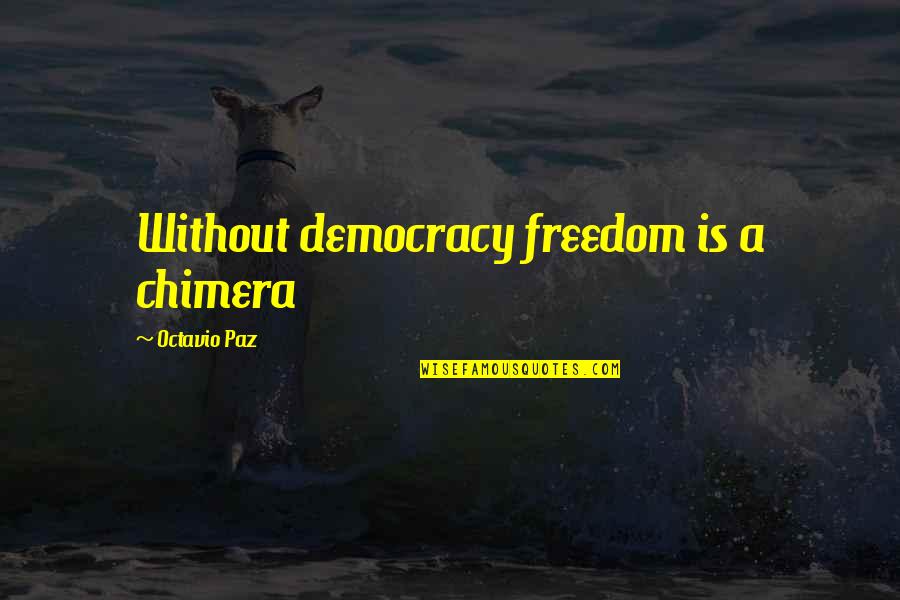 Paz Quotes By Octavio Paz: Without democracy freedom is a chimera