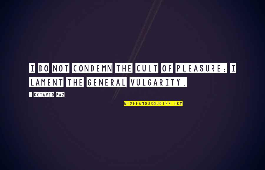 Paz Quotes By Octavio Paz: I do not condemn the cult of pleasure;