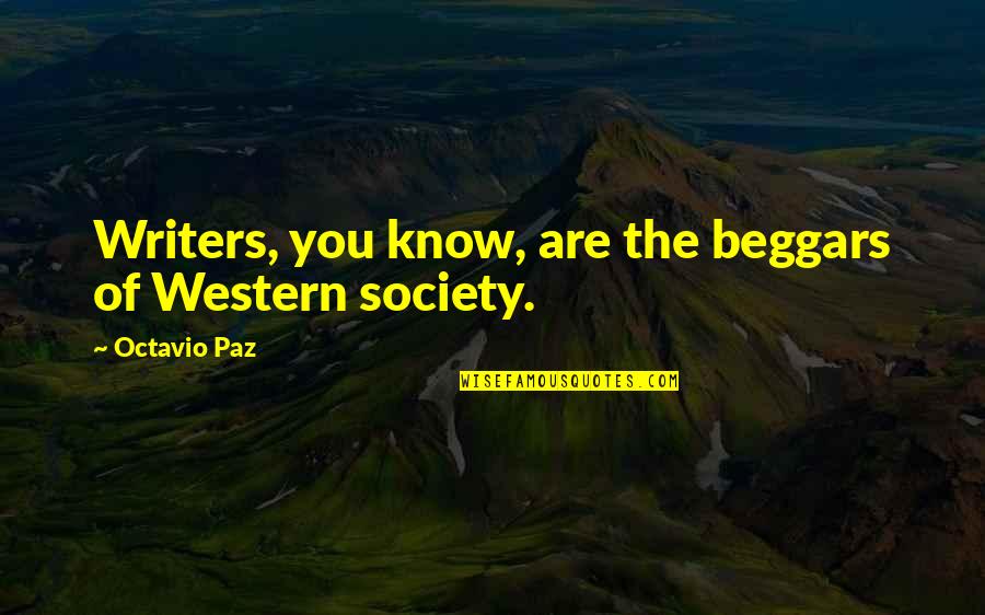 Paz Quotes By Octavio Paz: Writers, you know, are the beggars of Western