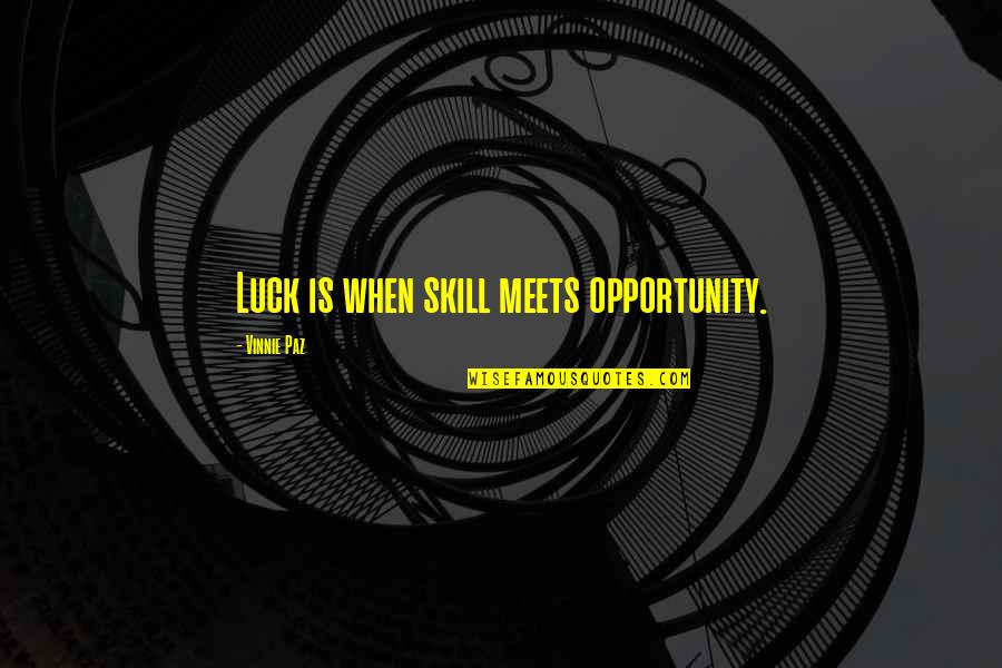 Paz Quotes By Vinnie Paz: Luck is when skill meets opportunity.