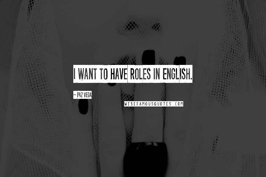 Paz Vega quotes: I want to have roles in English.