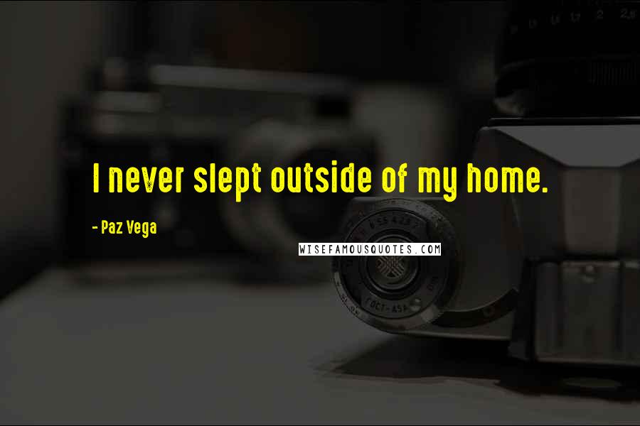 Paz Vega quotes: I never slept outside of my home.