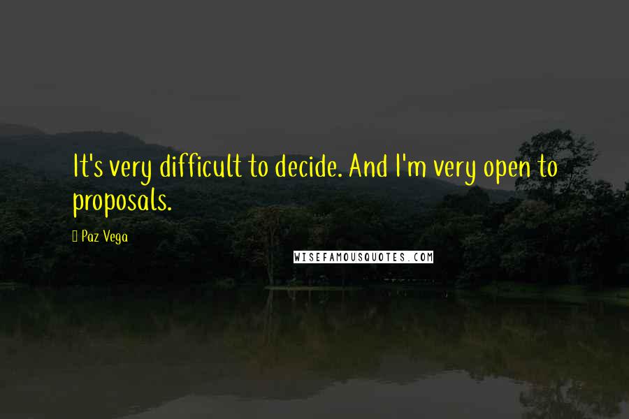 Paz Vega quotes: It's very difficult to decide. And I'm very open to proposals.