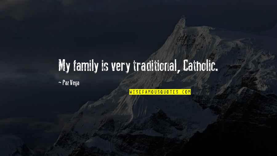 Paz Vega Quotes By Paz Vega: My family is very traditional, Catholic.