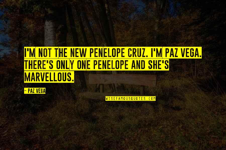 Paz Vega Quotes By Paz Vega: I'm not the new Penelope Cruz. I'm Paz