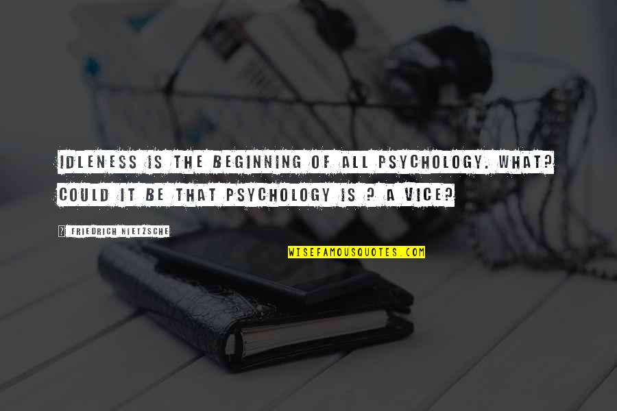 Pazarapp Quotes By Friedrich Nietzsche: Idleness is the beginning of all psychology. What?