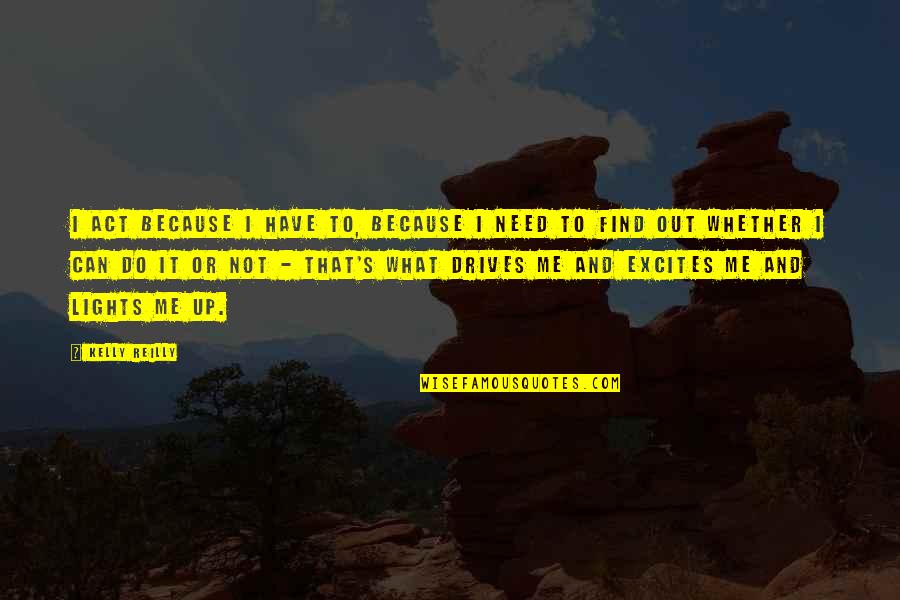 Pazartesi G N Ne Quotes By Kelly Reilly: I act because I have to, because I Pazartesi G N Ne Quotes By Kelly Reilly: I act because I have to, because I