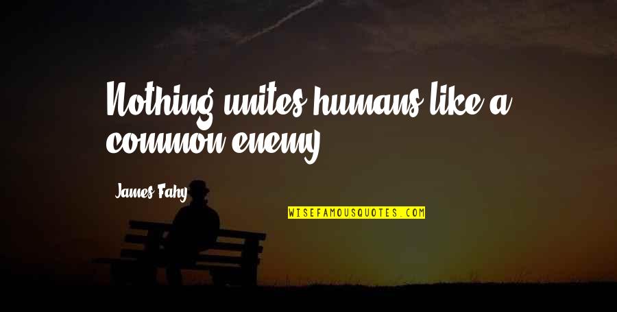 Pazartesi Okul Quotes By James Fahy: Nothing unites humans like a common enemy.