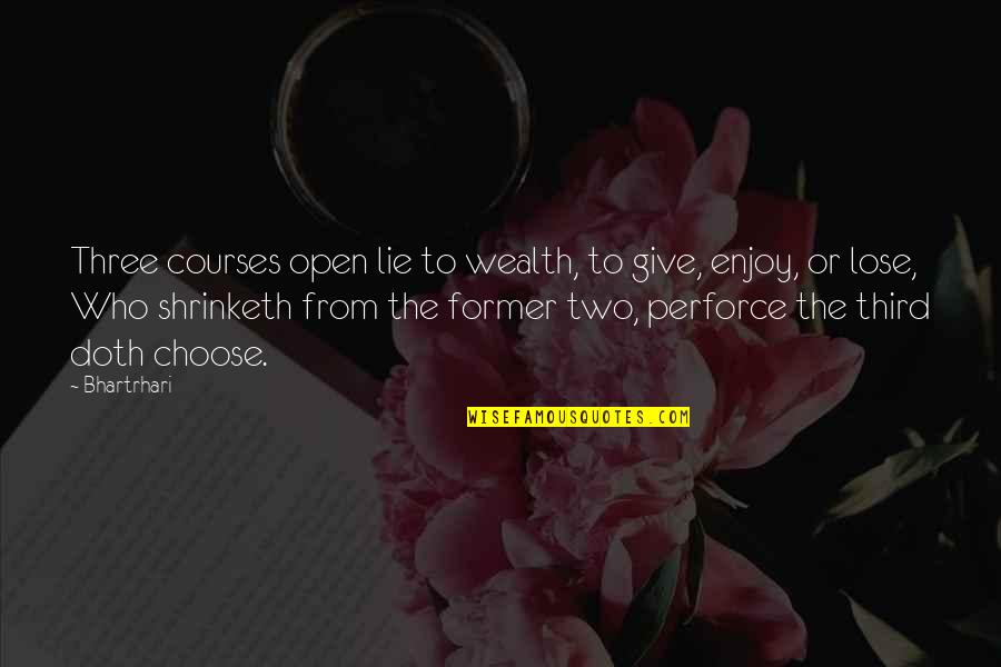 Pazdera Architects Quotes By Bhartrhari: Three courses open lie to wealth, to give,