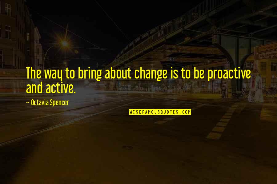 Pazdera Architects Quotes By Octavia Spencer: The way to bring about change is to