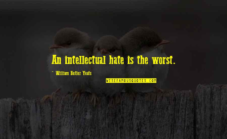 Pazdernik Quotes By William Butler Yeats: An intellectual hate is the worst.