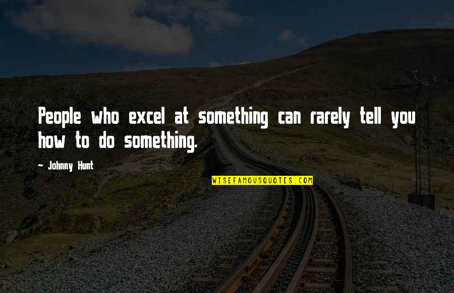 Pazderski Quotes By Johnny Hunt: People who excel at something can rarely tell