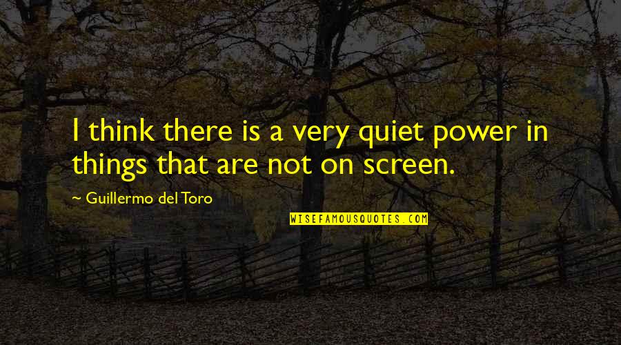 Pazienza Quotes By Guillermo Del Toro: I think there is a very quiet power