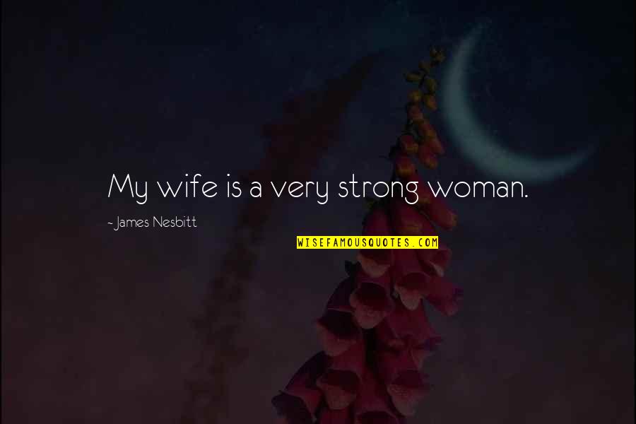 Pazienza Vs Haugen Quotes By James Nesbitt: My wife is a very strong woman.