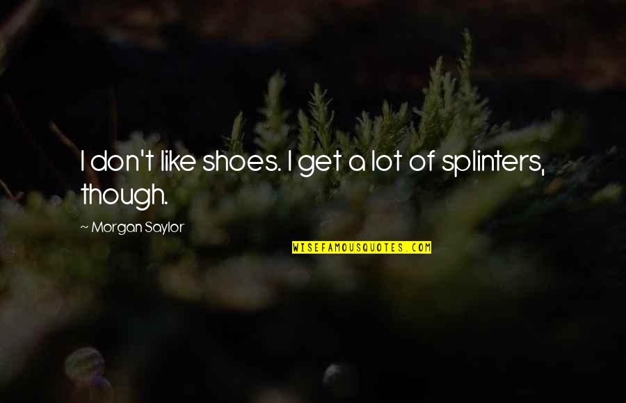 Pazienza Vs Haugen Quotes By Morgan Saylor: I don't like shoes. I get a lot