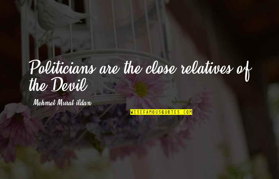 Pazium Quotes By Mehmet Murat Ildan: Politicians are the close relatives of the Devil.