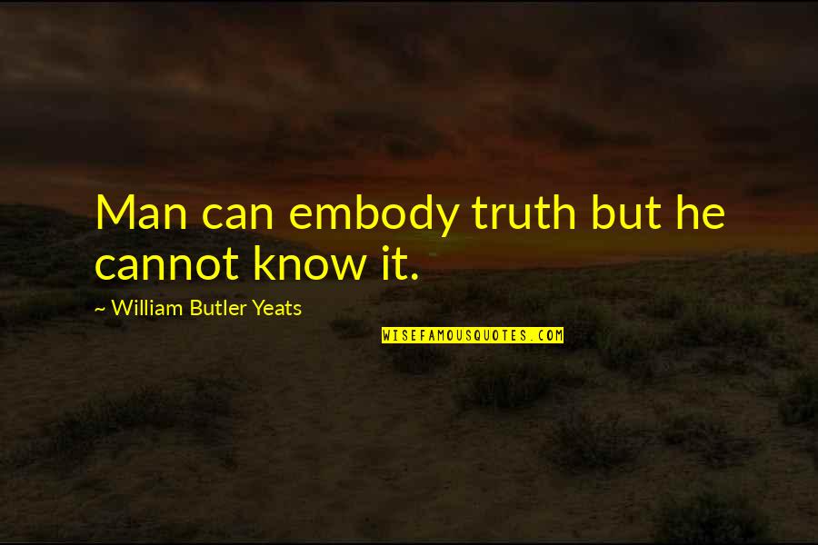 Paznic Bucuresti Quotes By William Butler Yeats: Man can embody truth but he cannot know