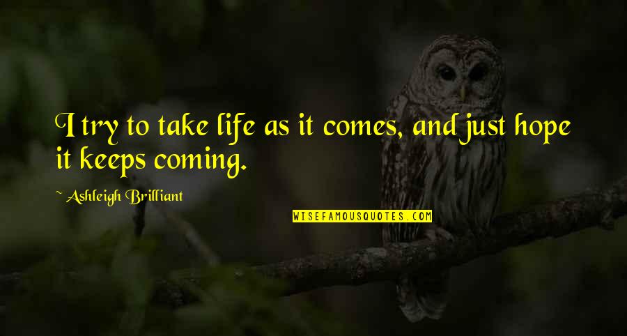 Pazos Tampa Quotes By Ashleigh Brilliant: I try to take life as it comes,