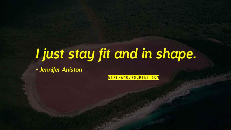 Pazos Tampa Quotes By Jennifer Aniston: I just stay fit and in shape.