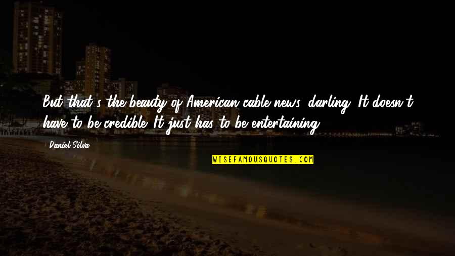 Pazourek A Zoubek Quotes By Daniel Silva: But that's the beauty of American cable news, Pazourek A Zoubek Quotes By Daniel Silva: But that's the beauty of American cable news,