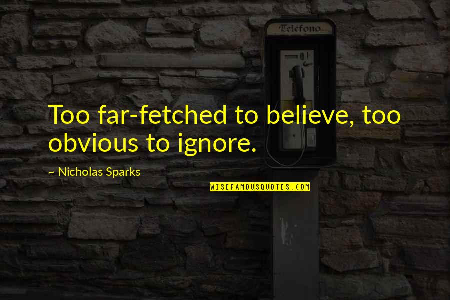 Pazourek A Zoubek Quotes By Nicholas Sparks: Too far-fetched to believe, too obvious to ignore. Pazourek A Zoubek Quotes By Nicholas Sparks: Too far-fetched to believe, too obvious to ignore.