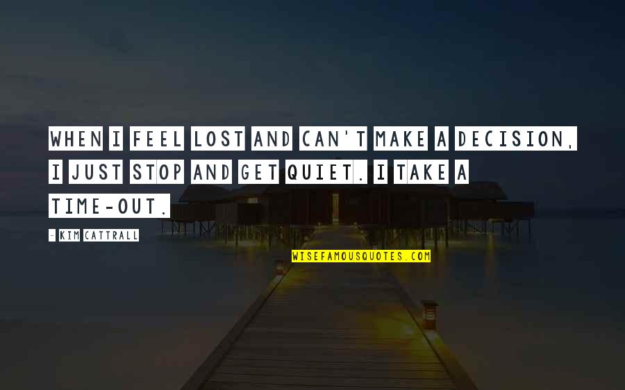 Pazura Cezary Quotes By Kim Cattrall: When I feel lost and can't make a Pazura Cezary Quotes By Kim Cattrall: When I feel lost and can't make a