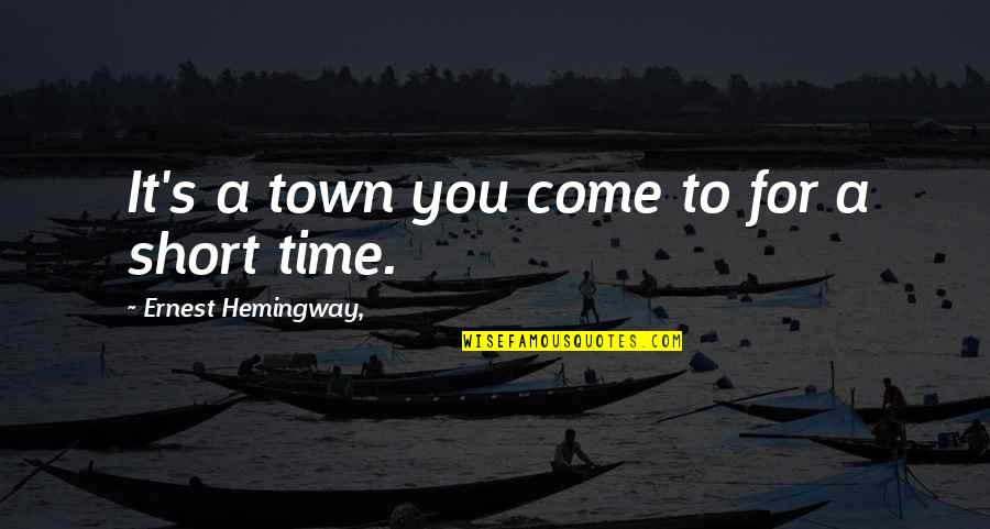 Pazyminio Quotes By Ernest Hemingway,: It's a town you come to for a Pazyminio Quotes By Ernest Hemingway,: It's a town you come to for a